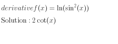 The derivative of f(x)=ln(sin^2(x)) is 2cot(x)